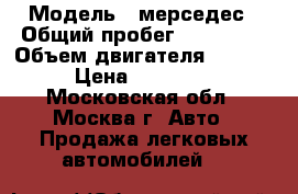  › Модель ­ мерседес › Общий пробег ­ 200 000 › Объем двигателя ­ 1 400 › Цена ­ 200 000 - Московская обл., Москва г. Авто » Продажа легковых автомобилей   